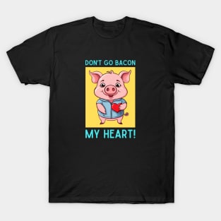 Don't Go Bacon My Heart | Pig Pun T-Shirt